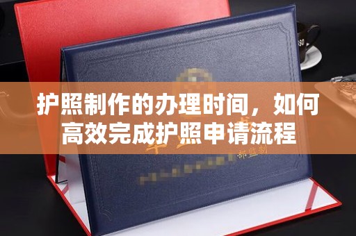 化德护照制作的办理时间，如何高效完成护照申请流程