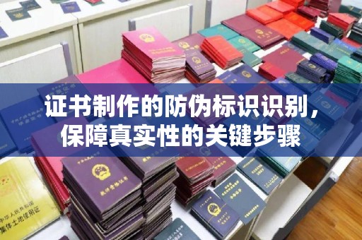 化德证书制作的防伪标识识别，保障真实性的关键步骤